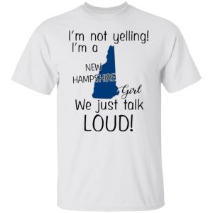im not yelling im a new hampshire girl we just talk loud t shirts hoodies long sleeve 9