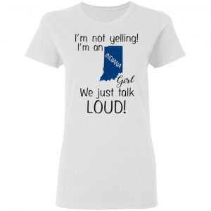 im not yelling im an indiana girl we just talk loud t shirts hoodies long sleeve 10