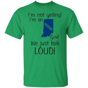 im not yelling im an indiana girl we just talk loud t shirts hoodies long sleeve 13