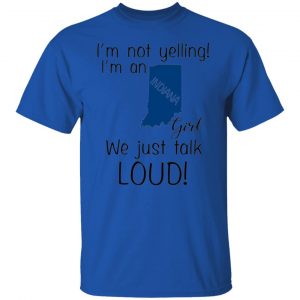 im not yelling im an indiana girl we just talk loud t shirts hoodies long sleeve 2