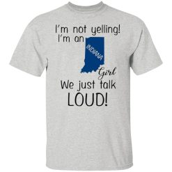 im not yelling im an indiana girl we just talk loud t shirts hoodies long sleeve 3