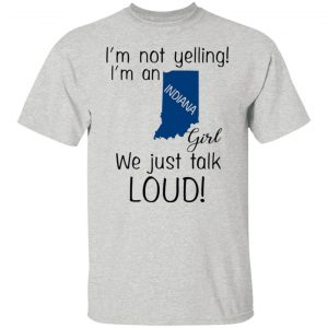 im not yelling im an indiana girl we just talk loud t shirts hoodies long sleeve 3