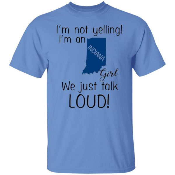 im not yelling im an indiana girl we just talk loud t shirts hoodies long sleeve 4