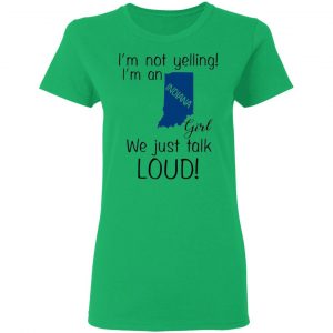 im not yelling im an indiana girl we just talk loud t shirts hoodies long sleeve 6