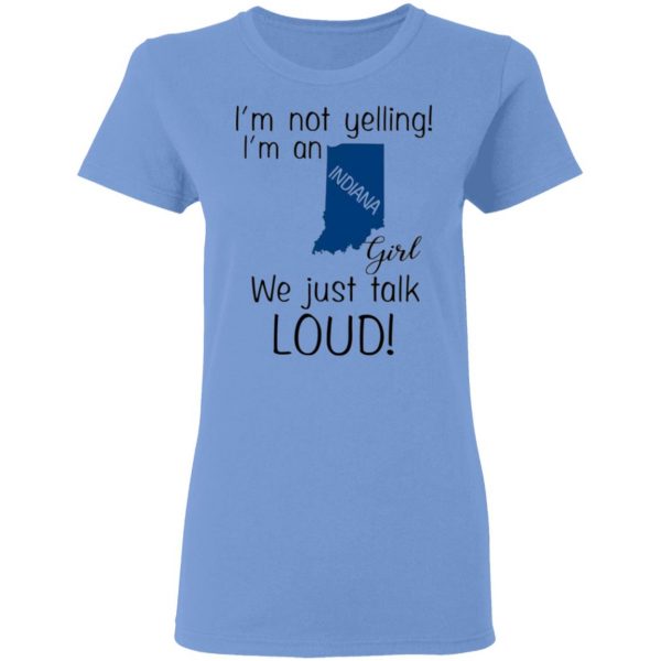 im not yelling im an indiana girl we just talk loud t shirts hoodies long sleeve 7