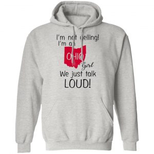 im not yelling im an ohio girl we just talk loud t shirts hoodies long sleeve 7