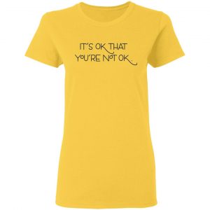 its ok that youre not ok t shirts hoodies long sleeve 10