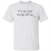 its ok that youre not ok t shirts hoodies long sleeve