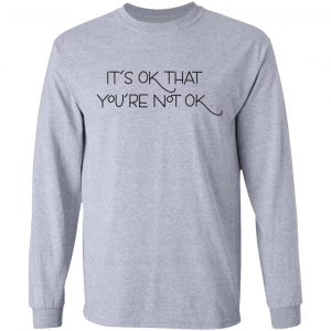 its ok that youre not ok t shirts hoodies long sleeve 19