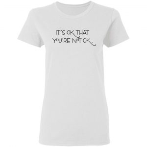 its ok that youre not ok t shirts hoodies long sleeve 24