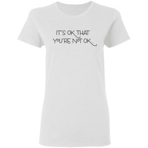 its ok that youre not ok t shirts hoodies long sleeve 4