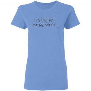 its ok that youre not ok t shirts hoodies long sleeve 5