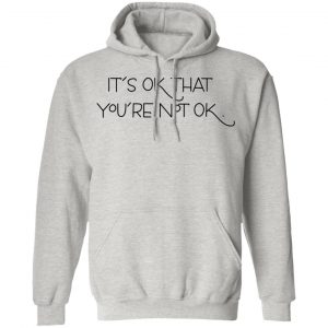 its ok that youre not ok t shirts hoodies long sleeve 8