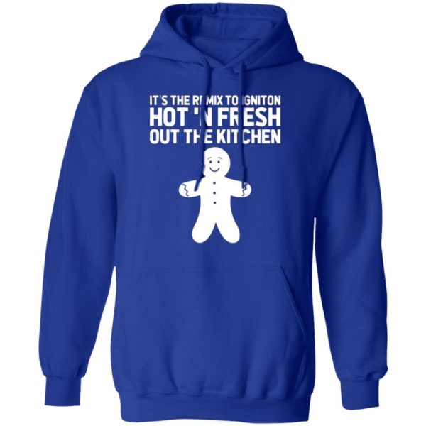 its the remix to igniton hot n fresh out the kitchen t shirts long sleeve hoodies 3