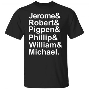 Jerome & Robert & Pigpen & Phillip & William & Michael Grateful Dead T-Shirts, Long Sleeve, Hoodies