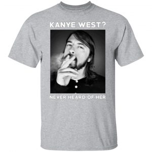 kanye west never heard of her t shirts long sleeve hoodies 10