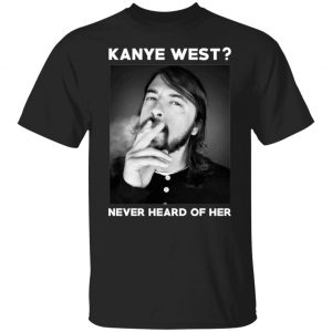 kanye west never heard of her t shirts long sleeve hoodies 11