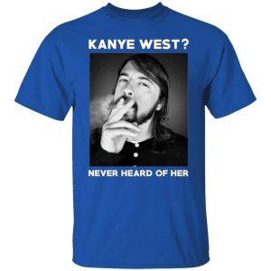 kanye west never heard of her t shirts long sleeve hoodies 13