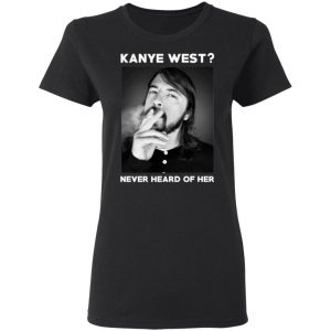 kanye west never heard of her t shirts long sleeve hoodies 2