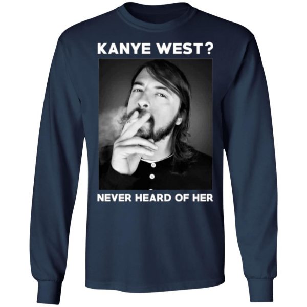 kanye west never heard of her t shirts long sleeve hoodies 5