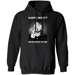 kanye west never heard of her t shirts long sleeve hoodies 7