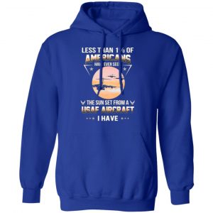 less than 1 of americans have ever seen the sun set from a usaf aircraft i have t shirts long sleeve hoodies 13