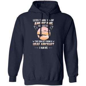 less than 1 of americans have ever seen the sun set from a usaf aircraft i have t shirts long sleeve hoodies 9