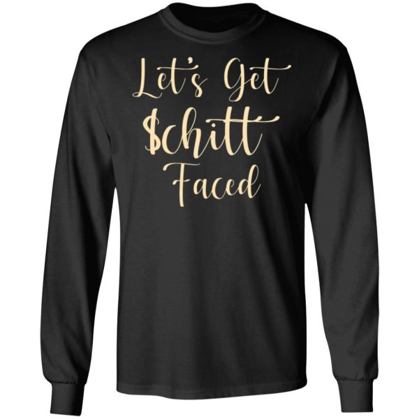 lets get schitt faced t shirts long sleeve hoodies 4