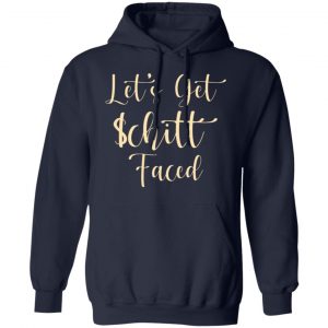 lets get schitt faced t shirts long sleeve hoodies 6