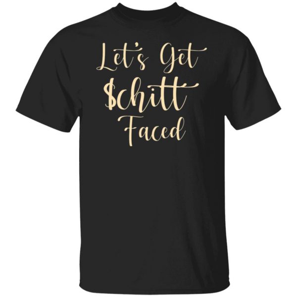 lets get schitt faced t shirts long sleeve hoodies 7