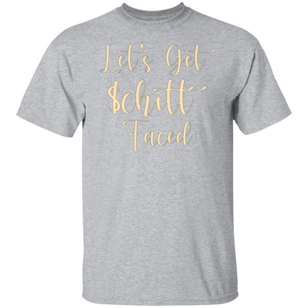 lets get schitt faced t shirts long sleeve hoodies 8