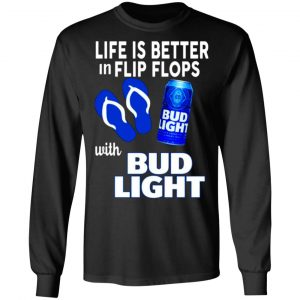 life is better in flip flops with bud light t shirts long sleeve hoodies 13