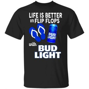 life is better in flip flops with bud light t shirts long sleeve hoodies 2