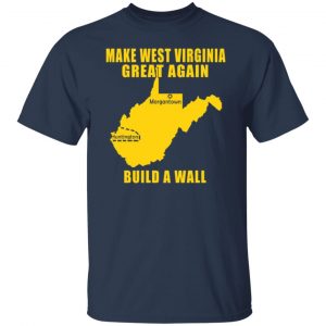 make west virginia great again build a wall t shirts long sleeve hoodies 2