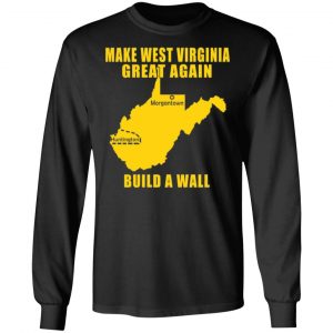 make west virginia great again build a wall t shirts long sleeve hoodies 7