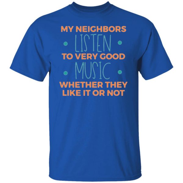 my neighbors listen to very good music t shirts hoodies long sleeve 10