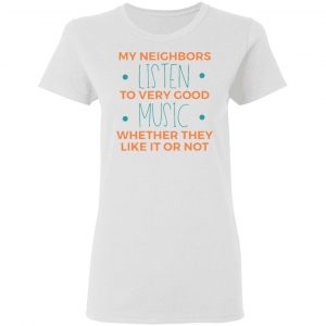 my neighbors listen to very good music t shirts hoodies long sleeve 12