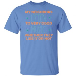 my neighbors listen to very good music t shirts hoodies long sleeve 2