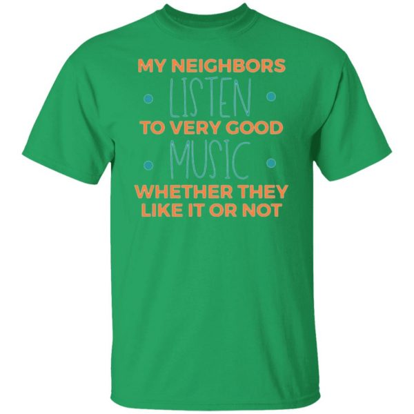 my neighbors listen to very good music t shirts hoodies long sleeve 3