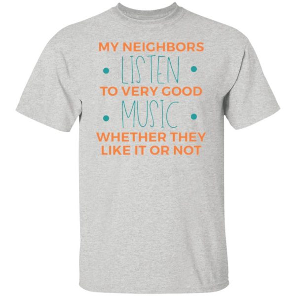 my neighbors listen to very good music t shirts hoodies long sleeve 4