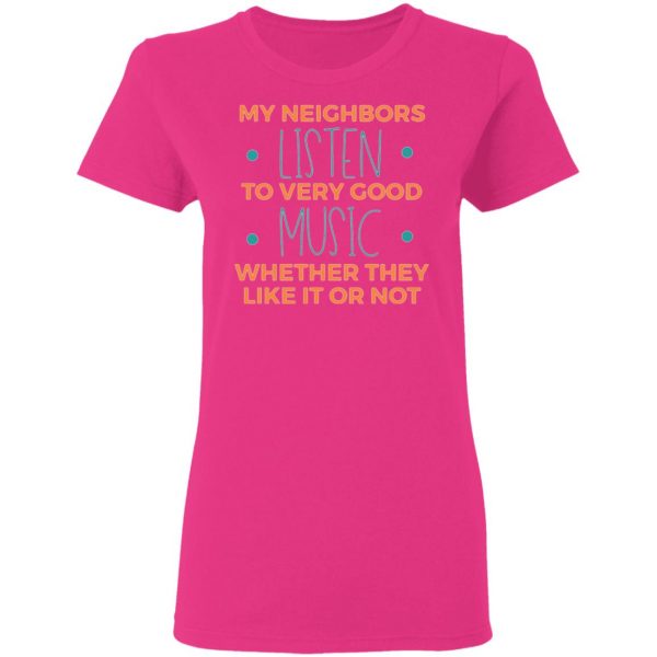 my neighbors listen to very good music t shirts hoodies long sleeve 6