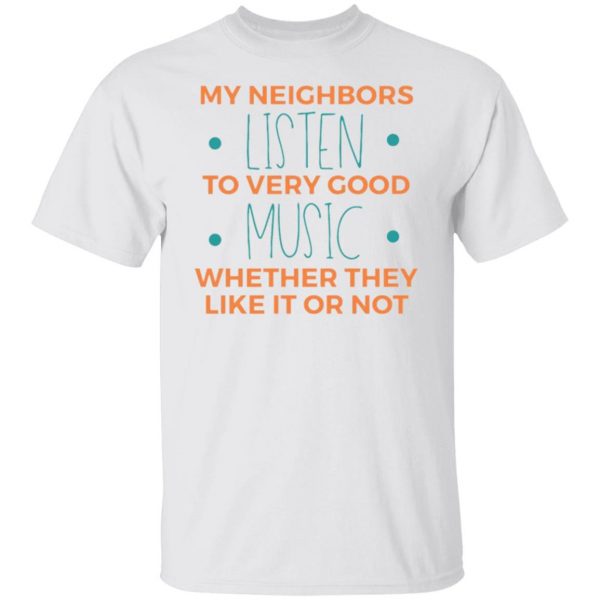 my neighbors listen to very good music t shirts hoodies long sleeve