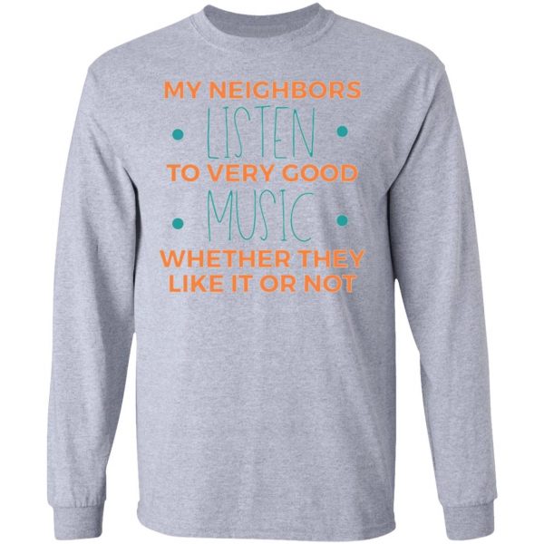 my neighbors listen to very good music t shirts hoodies long sleeve 9