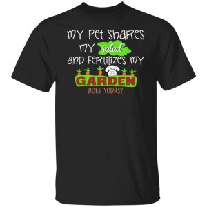 my pet shares my salad and fertilizes my garden t shirts long sleeve hoodies 2