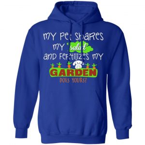 my pet shares my salad and fertilizes my garden t shirts long sleeve hoodies 20