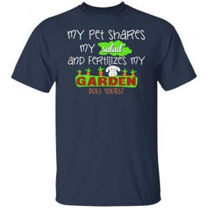 my pet shares my salad and fertilizes my garden t shirts long sleeve hoodies
