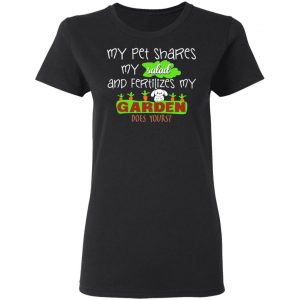 my pet shares my salad and fertilizes my garden t shirts long sleeve hoodies 4