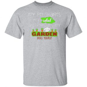 my pet shares my salad and fertilizes my garden t shirts long sleeve hoodies 6