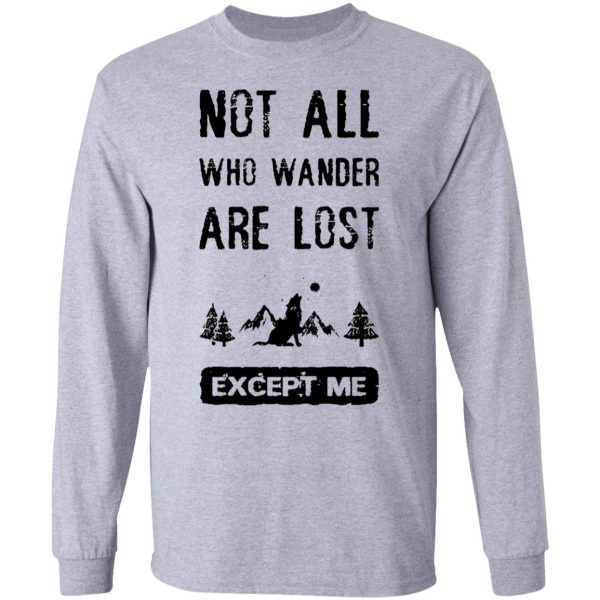 not all who wander are lost except me t shirts hoodies long sleeve 10