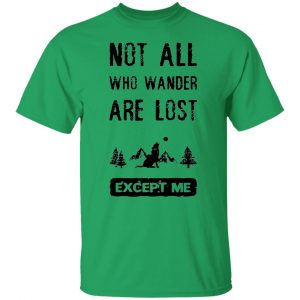 not all who wander are lost except me t shirts hoodies long sleeve 11